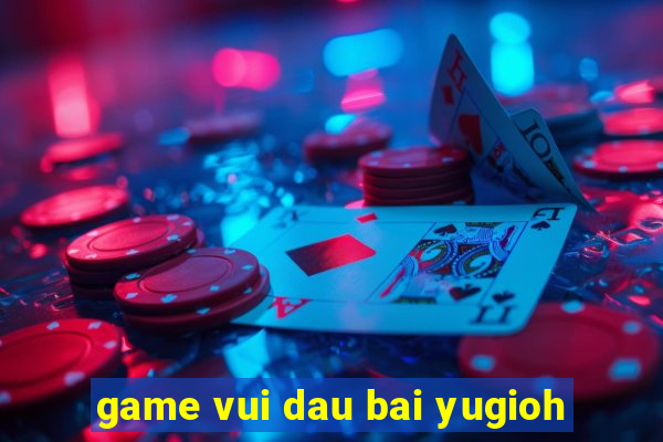 game vui dau bai yugioh