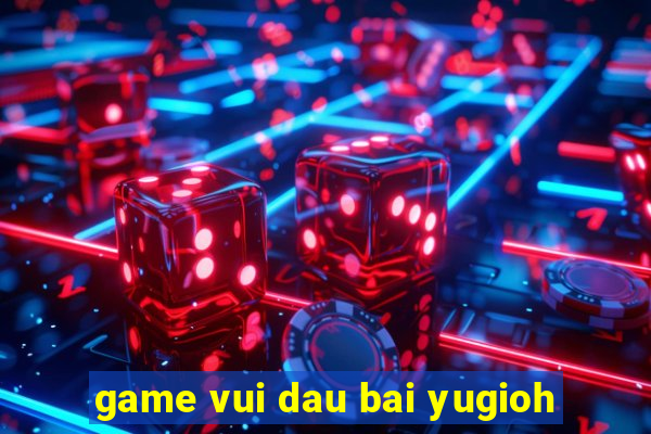 game vui dau bai yugioh