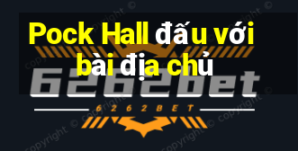 Pock Hall đấu với bài địa chủ