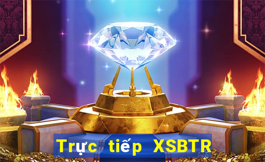 Trực tiếp XSBTR ngày 6