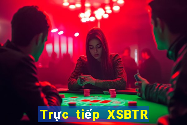 Trực tiếp XSBTR ngày 6