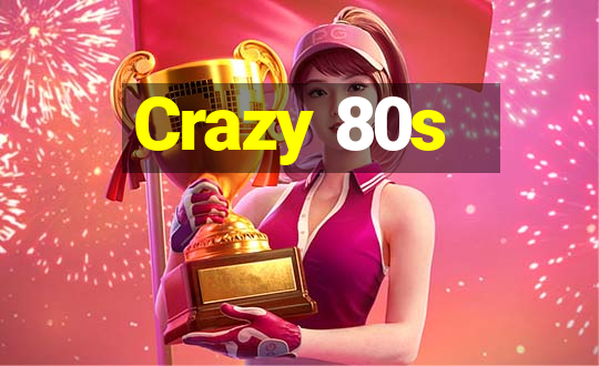 Crazy 80s