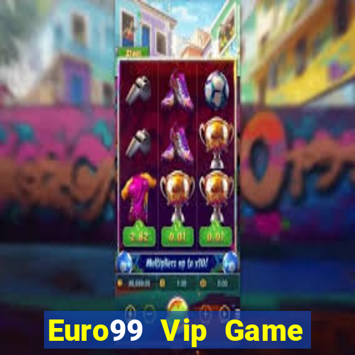 Euro99 Vip Game Bài Nhất Vip