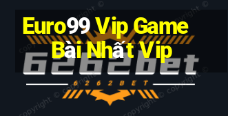 Euro99 Vip Game Bài Nhất Vip