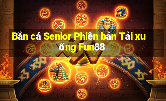 Bắn cá Senior Phiên bản Tải xuống Fun88