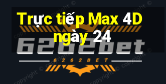 Trực tiếp Max 4D ngày 24