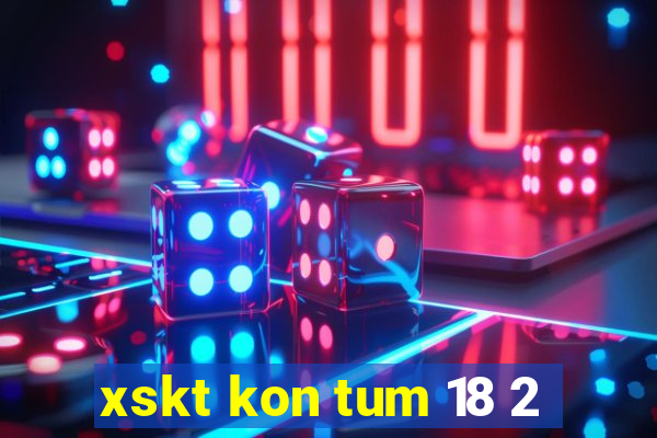 xskt kon tum 18 2