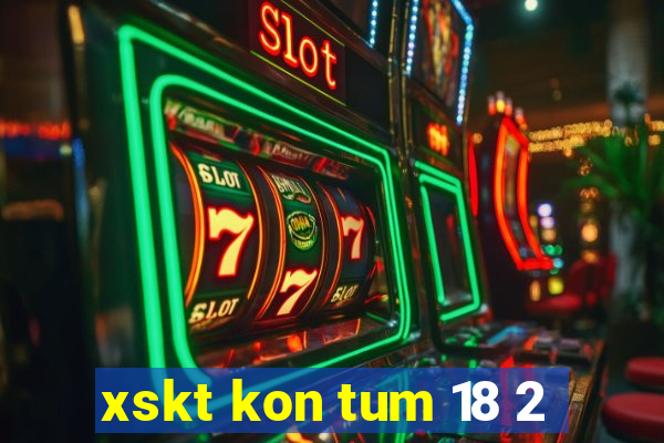 xskt kon tum 18 2