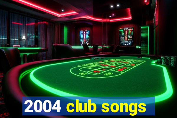 2004 club songs