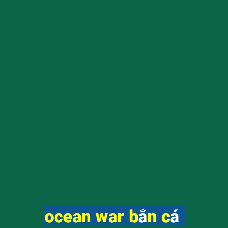 ocean war bắn cá