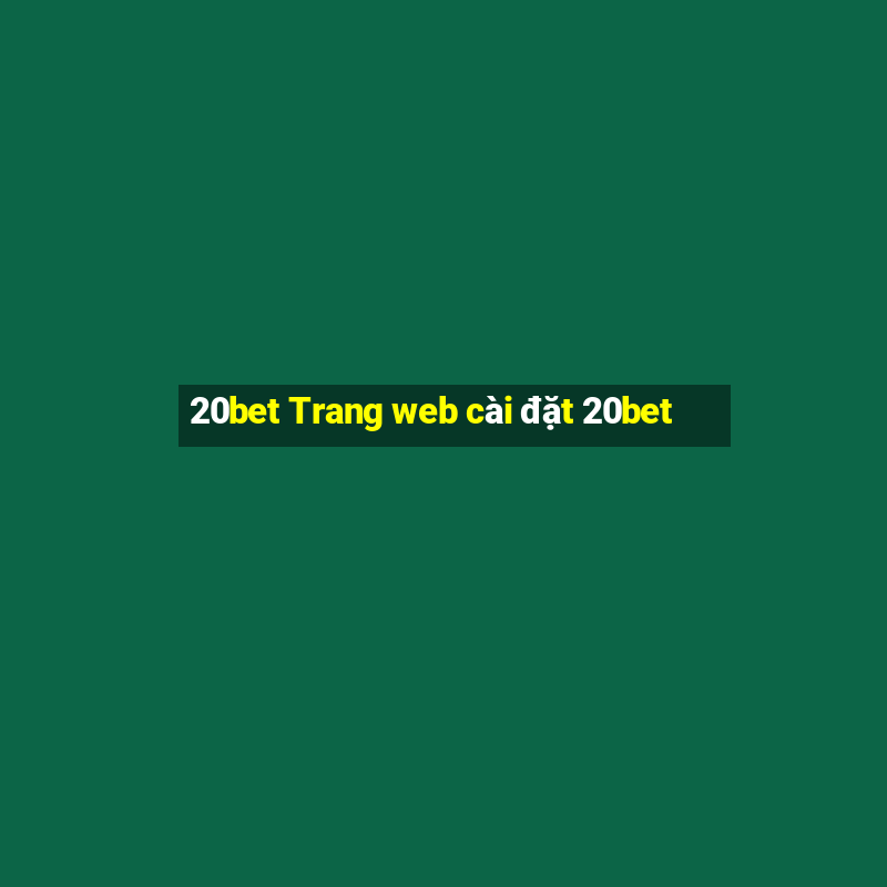 20bet Trang web cài đặt 20bet