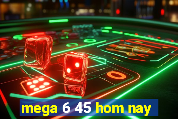 mega 6 45 hom nay