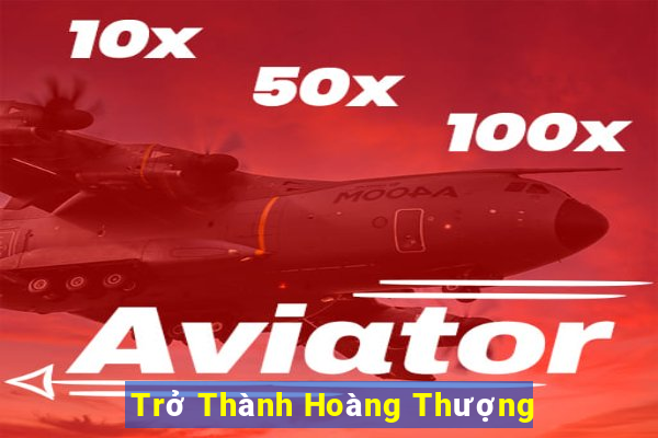 Trở Thành Hoàng Thượng