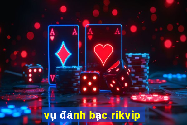 vụ đánh bạc rikvip