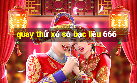 quay thử xổ số bạc liêu 666