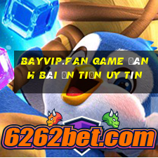 Bayvip.Fan Game Đánh Bài Ăn Tiền Uy Tín