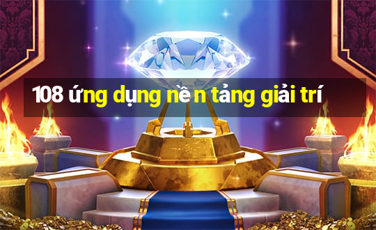 108 ứng dụng nền tảng giải trí