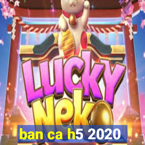 ban ca h5 2020