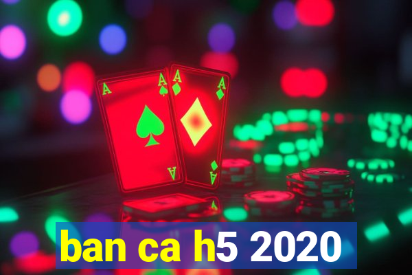 ban ca h5 2020