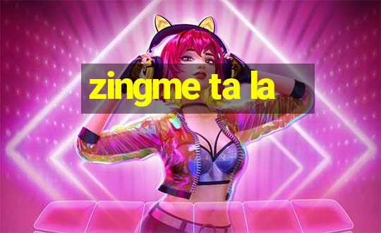 zingme ta la