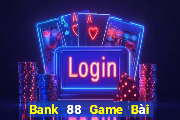 Bank 88 Game Bài Chơi Với Bạn Bè