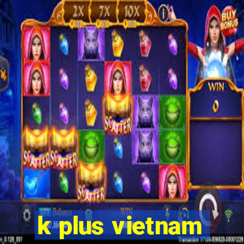 k plus vietnam