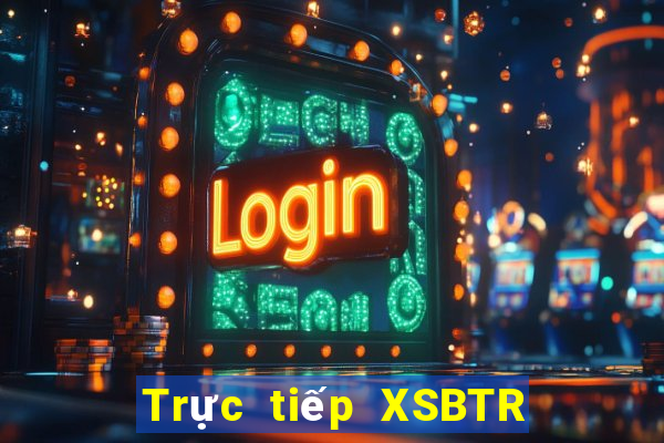 Trực tiếp XSBTR ngày thứ năm