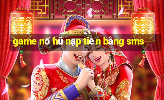 game nổ hũ nạp tiền bằng sms