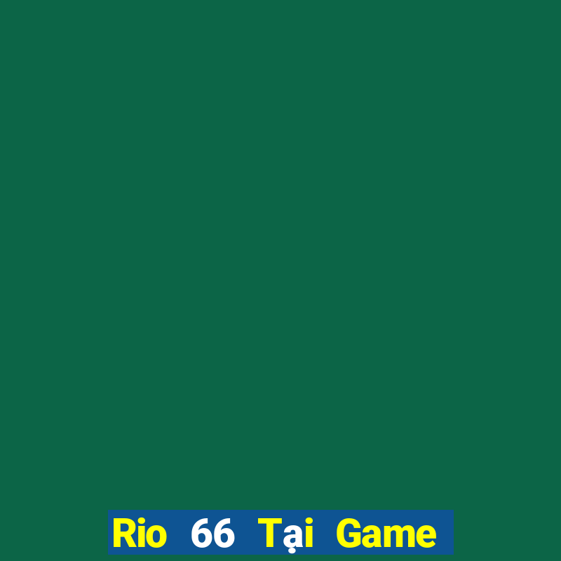 Rio 66 Tại Game Bài Đổi Thưởng