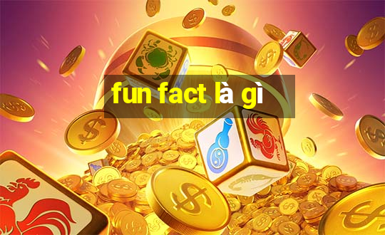 fun fact là gì