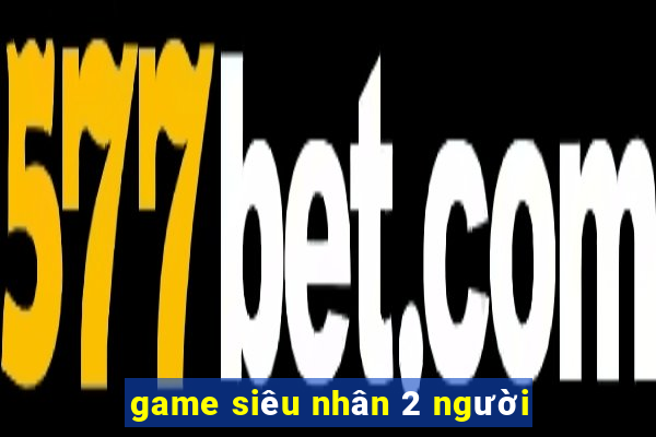 game siêu nhân 2 người