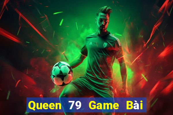 Queen 79 Game Bài Phỏm Đổi Thưởng