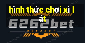 hình thức chơi xì lát