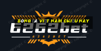 bóng đá việt nam chiều nay