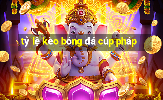 tỷ lệ kèo bóng đá cúp pháp