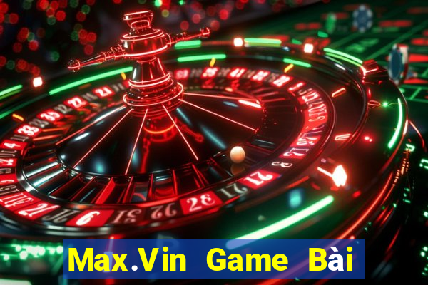 Max.Vin Game Bài Uy Tín