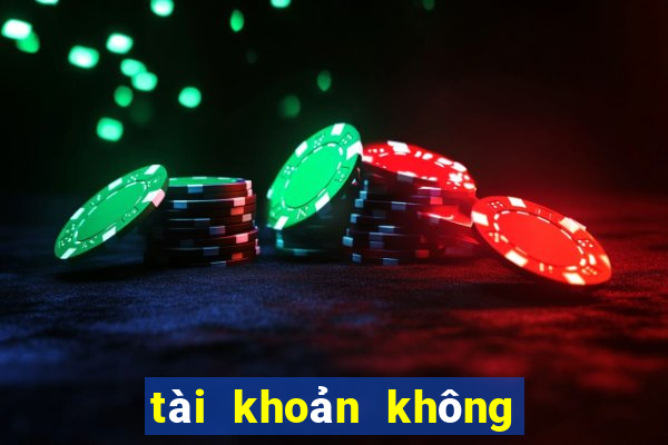 tài khoản không làm mà đòi có ăn