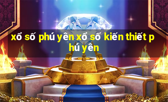 xổ số phú yên xổ số kiến thiết phú yên