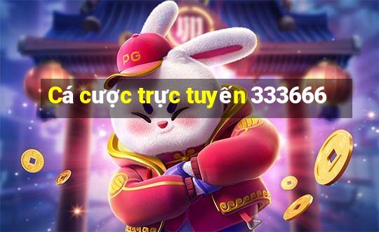 Cá cược trực tuyến 333666