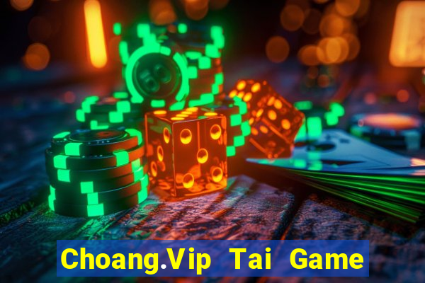 Choang.Vip Tai Game Bài Đổi Thưởng Uy Tín