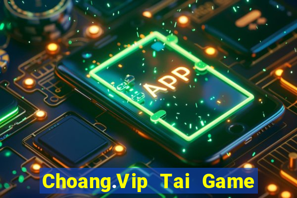 Choang.Vip Tai Game Bài Đổi Thưởng Uy Tín