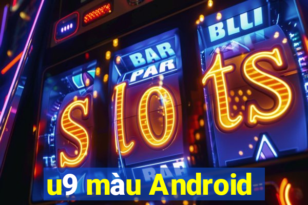 u9 màu Android