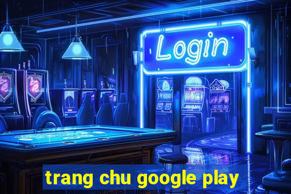 trang chu google play