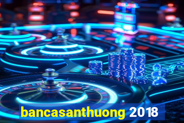 bancasanthuong 2018