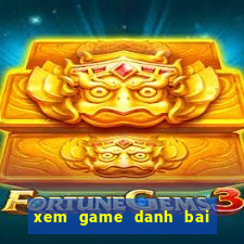 xem game danh bai tien len