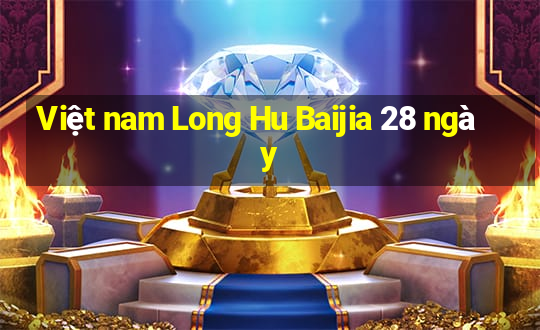 Việt nam Long Hu Baijia 28 ngày