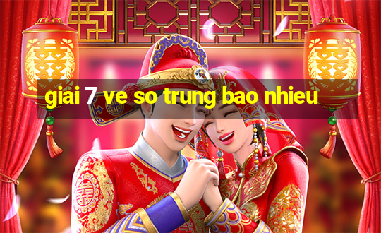 giai 7 ve so trung bao nhieu