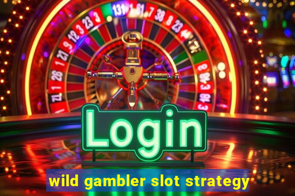 wild gambler slot strategy