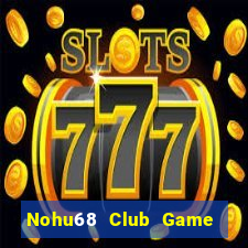 Nohu68 Club Game Bài Hay Nhất Hiện Nay