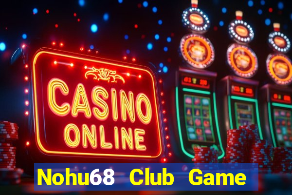 Nohu68 Club Game Bài Hay Nhất Hiện Nay